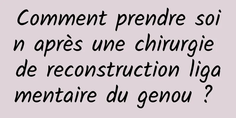 Comment prendre soin après une chirurgie de reconstruction ligamentaire du genou ? 