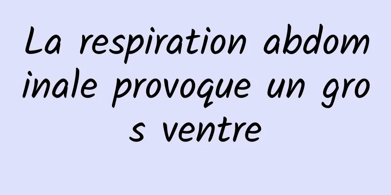 La respiration abdominale provoque un gros ventre