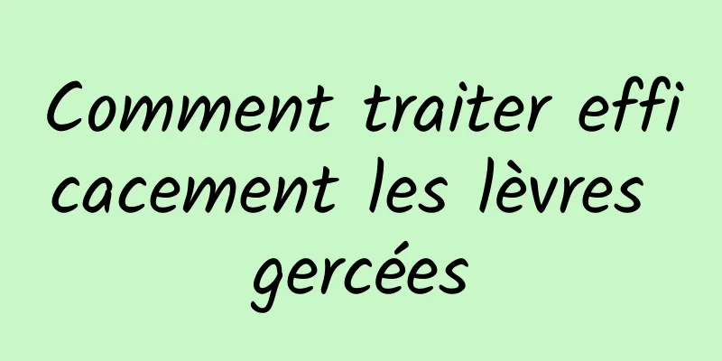 Comment traiter efficacement les lèvres gercées