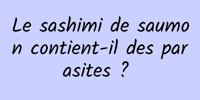 Le sashimi de saumon contient-il des parasites ? 