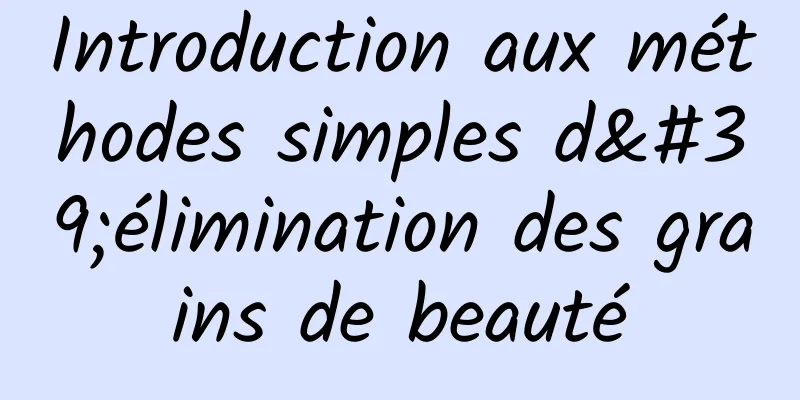 Introduction aux méthodes simples d'élimination des grains de beauté