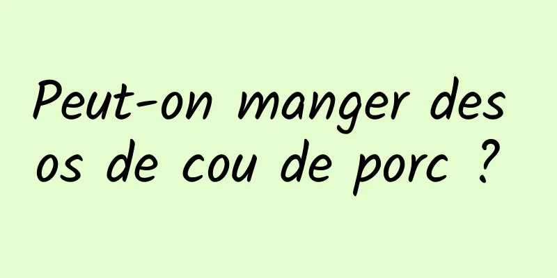 Peut-on manger des os de cou de porc ? 