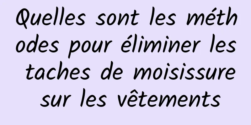 Quelles sont les méthodes pour éliminer les taches de moisissure sur les vêtements