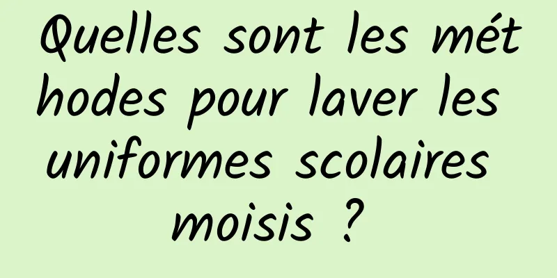 Quelles sont les méthodes pour laver les uniformes scolaires moisis ? 