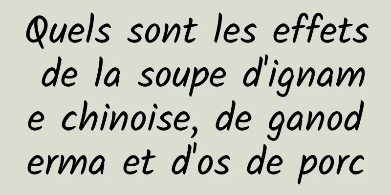 Quels sont les effets de la soupe d'igname chinoise, de ganoderma et d'os de porc