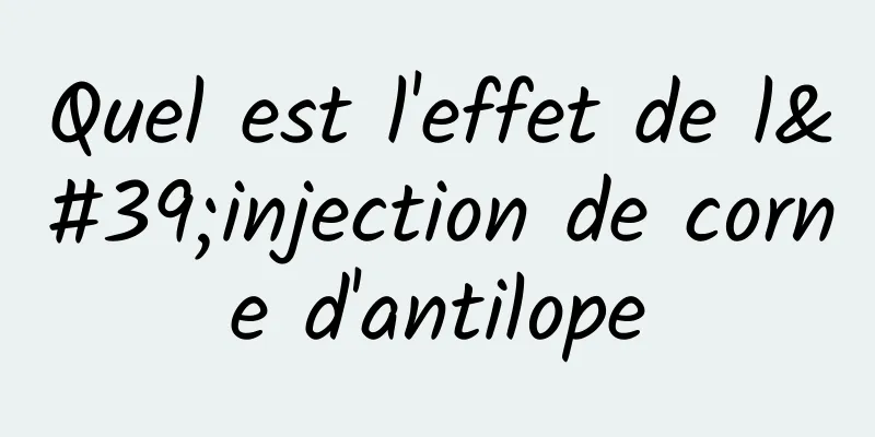 Quel est l'effet de l'injection de corne d'antilope