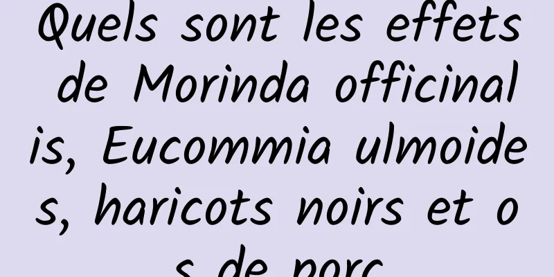 Quels sont les effets de Morinda officinalis, Eucommia ulmoides, haricots noirs et os de porc