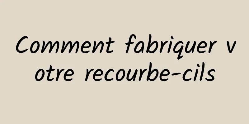 Comment fabriquer votre recourbe-cils