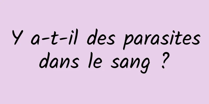 Y a-t-il des parasites dans le sang ? 