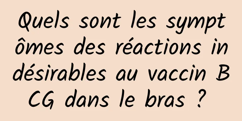 Quels sont les symptômes des réactions indésirables au vaccin BCG dans le bras ? 