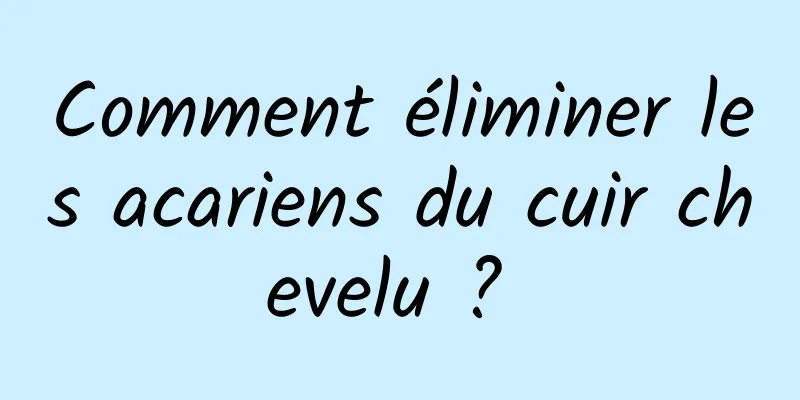 Comment éliminer les acariens du cuir chevelu ? 