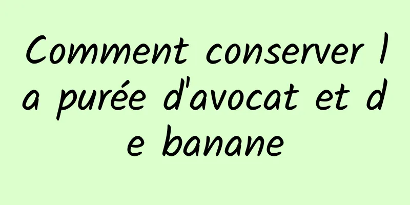 Comment conserver la purée d'avocat et de banane