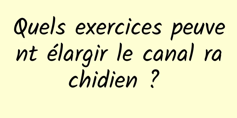 Quels exercices peuvent élargir le canal rachidien ? 