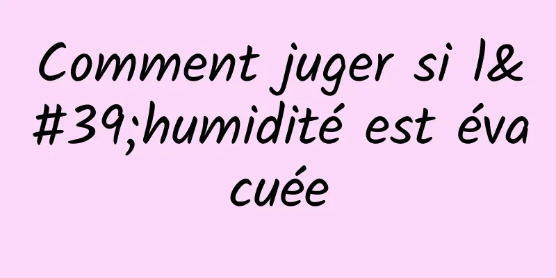 Comment juger si l'humidité est évacuée