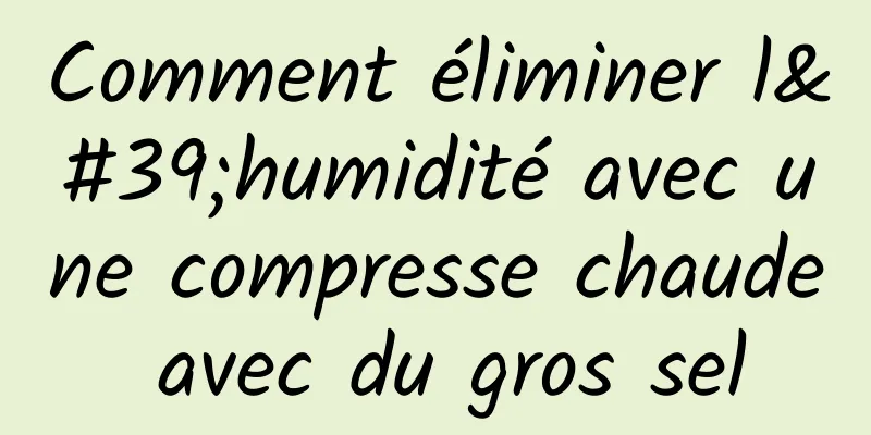 Comment éliminer l'humidité avec une compresse chaude avec du gros sel