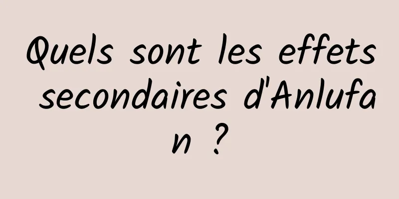 Quels sont les effets secondaires d'Anlufan ?