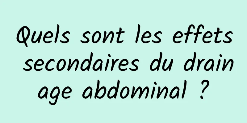 Quels sont les effets secondaires du drainage abdominal ?