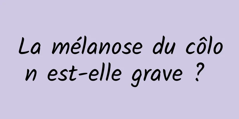 La mélanose du côlon est-elle grave ? 