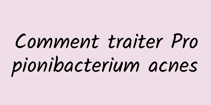 Comment traiter Propionibacterium acnes