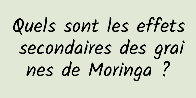 Quels sont les effets secondaires des graines de Moringa ?