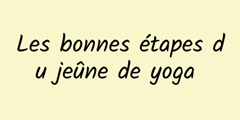 Les bonnes étapes du jeûne de yoga 