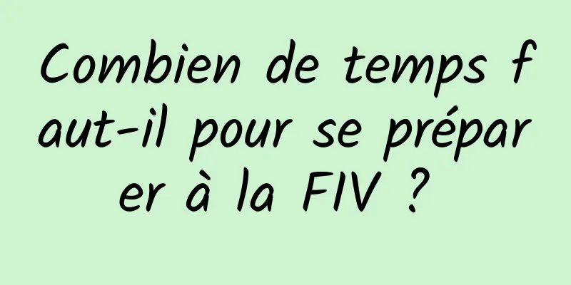 Combien de temps faut-il pour se préparer à la FIV ? 