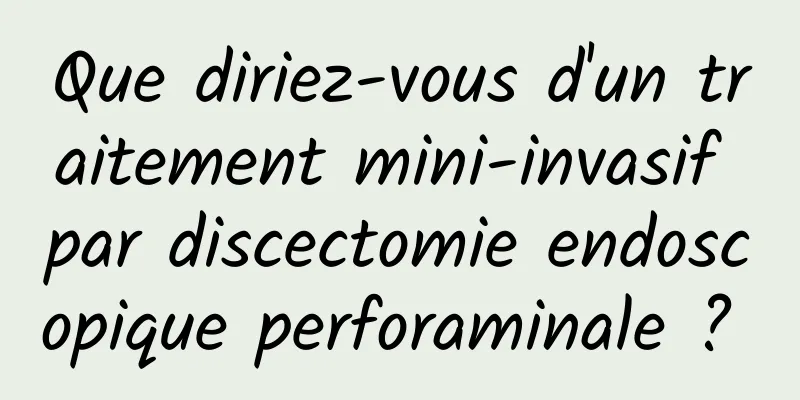 Que diriez-vous d'un traitement mini-invasif par discectomie endoscopique perforaminale ? 