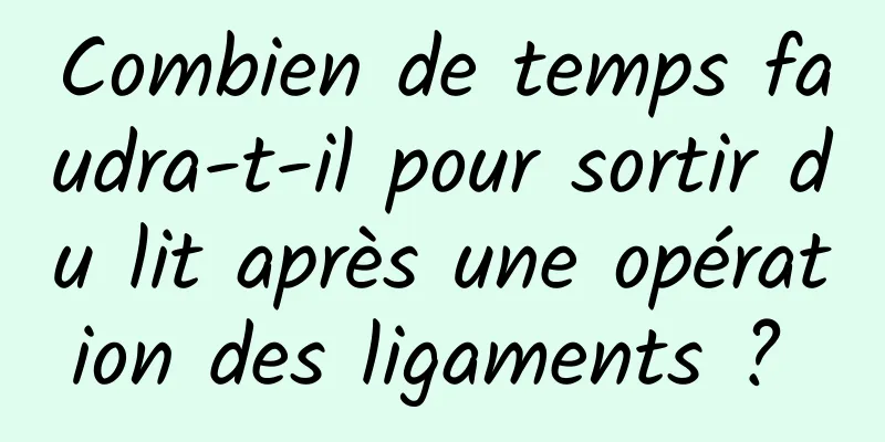 Combien de temps faudra-t-il pour sortir du lit après une opération des ligaments ? 