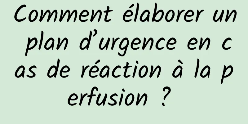 Comment élaborer un plan d’urgence en cas de réaction à la perfusion ? 