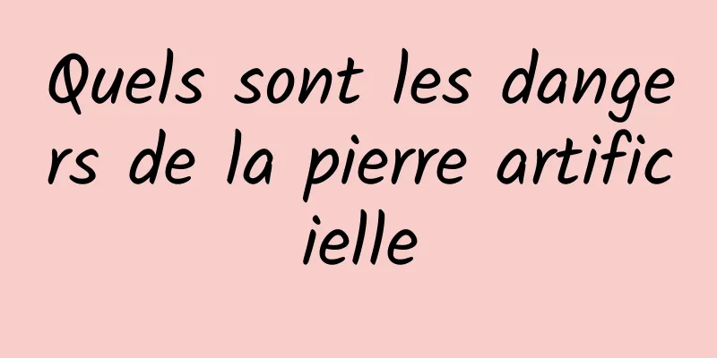 Quels sont les dangers de la pierre artificielle