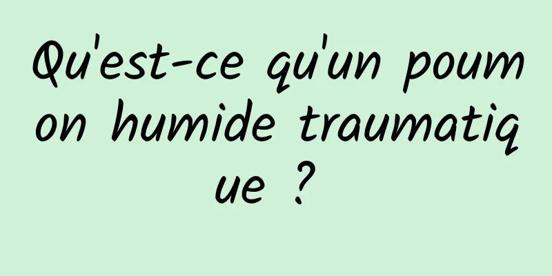 Qu'est-ce qu'un poumon humide traumatique ? 