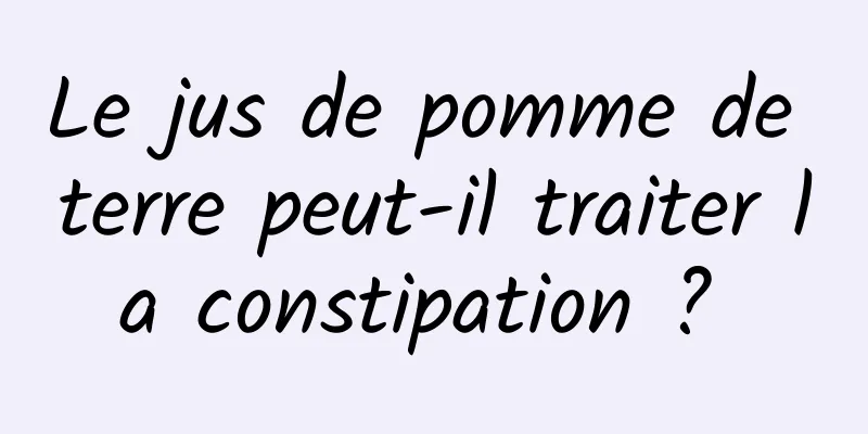 Le jus de pomme de terre peut-il traiter la constipation ? 