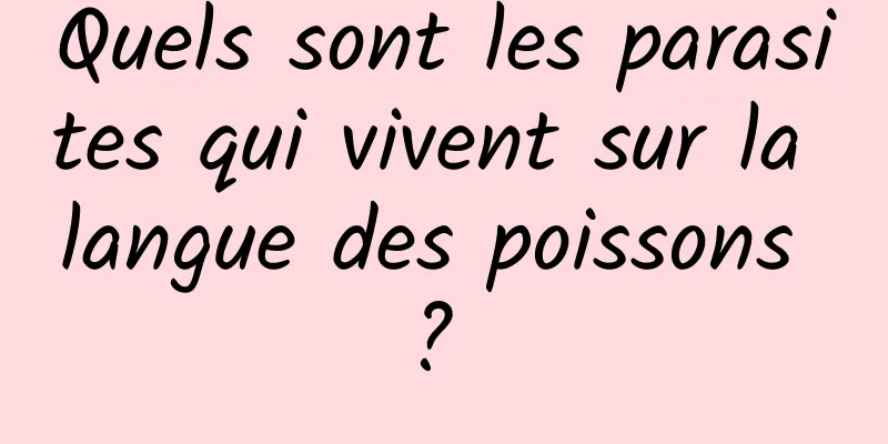 Quels sont les parasites qui vivent sur la langue des poissons ? 