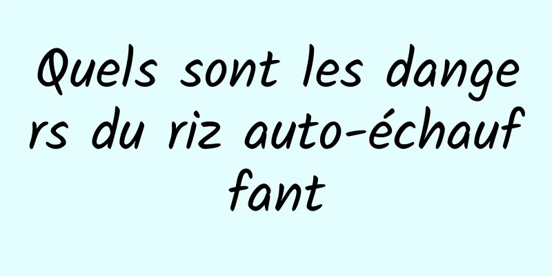 Quels sont les dangers du riz auto-échauffant