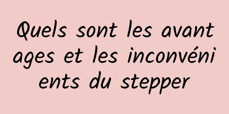 Quels sont les avantages et les inconvénients du stepper