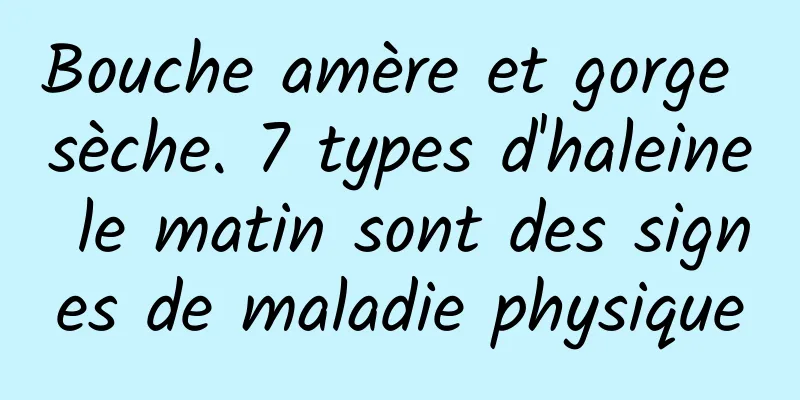 Bouche amère et gorge sèche. 7 types d'haleine le matin sont des signes de maladie physique