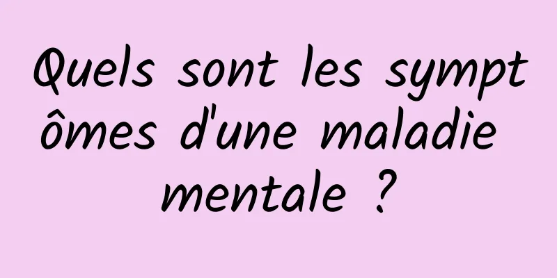 Quels sont les symptômes d'une maladie mentale ?