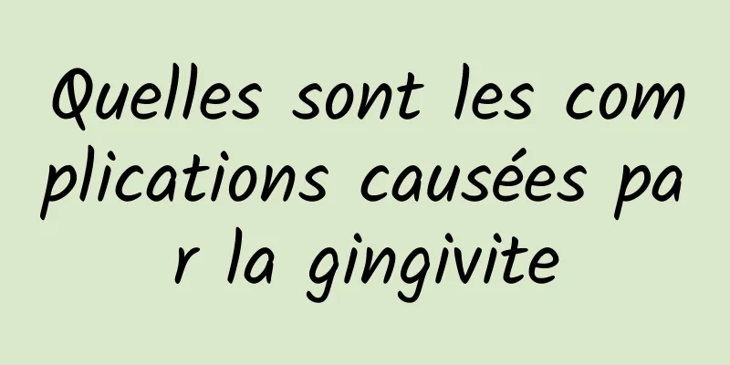 Quelles sont les complications causées par la gingivite