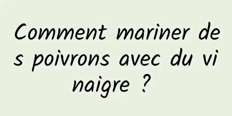 Comment mariner des poivrons avec du vinaigre ? 