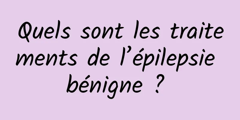 Quels sont les traitements de l’épilepsie bénigne ? 