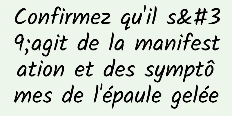 Confirmez qu'il s'agit de la manifestation et des symptômes de l'épaule gelée