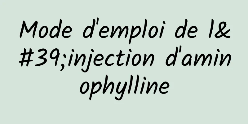 Mode d'emploi de l'injection d'aminophylline