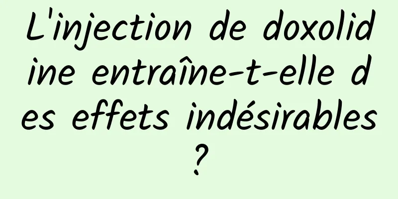 L'injection de doxolidine entraîne-t-elle des effets indésirables ? 