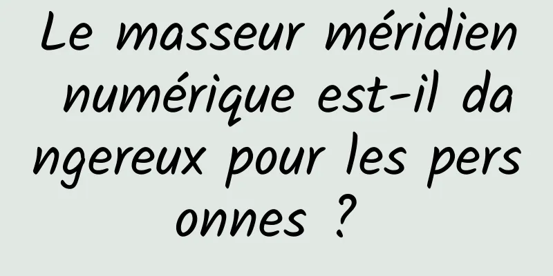 Le masseur méridien numérique est-il dangereux pour les personnes ? 