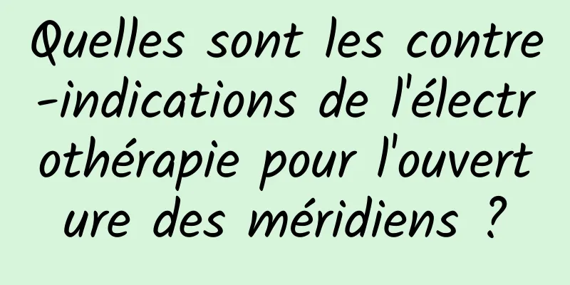 Quelles sont les contre-indications de l'électrothérapie pour l'ouverture des méridiens ?