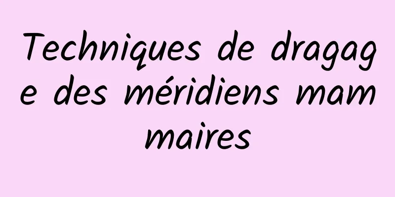 Techniques de dragage des méridiens mammaires