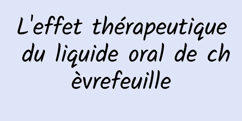 L'effet thérapeutique du liquide oral de chèvrefeuille