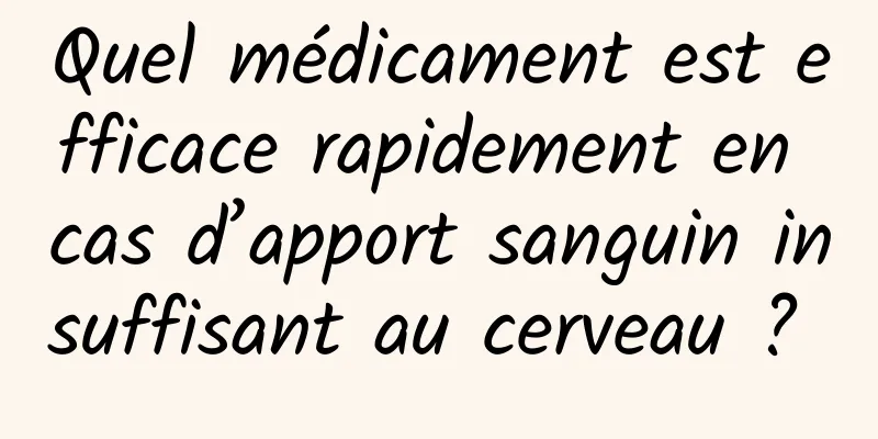 Quel médicament est efficace rapidement en cas d’apport sanguin insuffisant au cerveau ? 