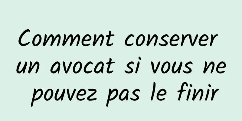 Comment conserver un avocat si vous ne pouvez pas le finir