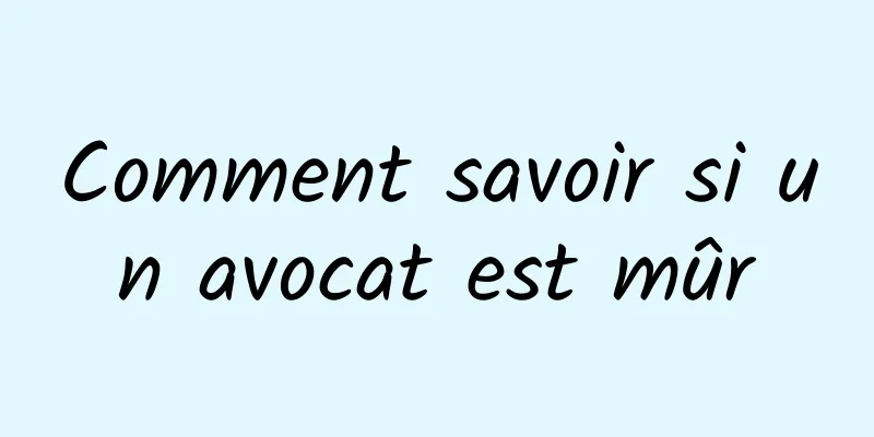 Comment savoir si un avocat est mûr